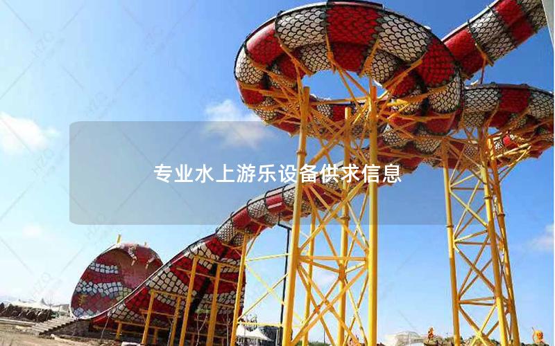 專業水上游樂設備供求信息 專業水上游樂設備供求信息