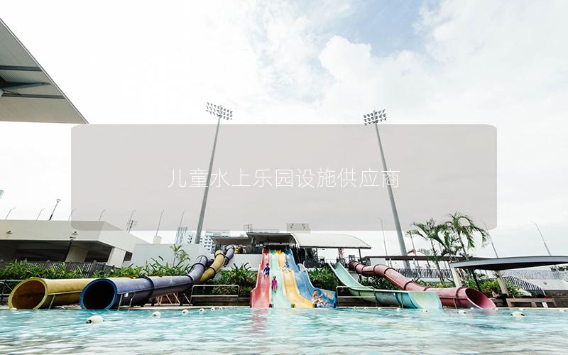 兒童水上樂園設施供應商 兒童水上樂園設施供應商