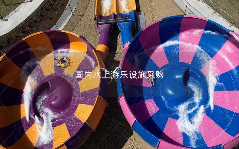 國內水上游樂設施采購 國內水上游樂設施采購
