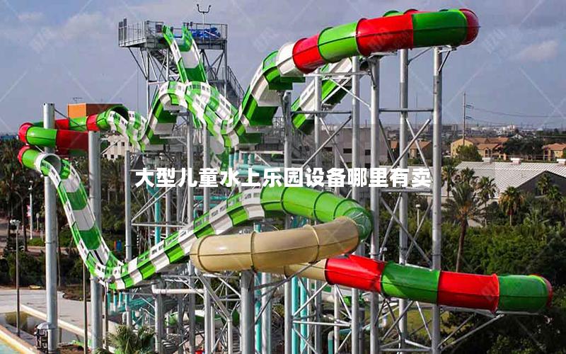 大型兒童水上樂園設(shè)備哪里有賣 大型兒童水上樂園設(shè)備哪里有賣