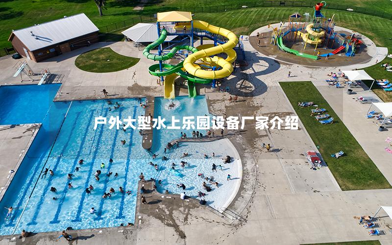 戶外大型水上樂園設備廠家介紹 戶外大型水上樂園設備廠家介紹