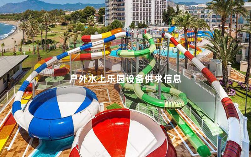 戶外水上樂園設備供求信息 戶外水上樂園設備供求信息