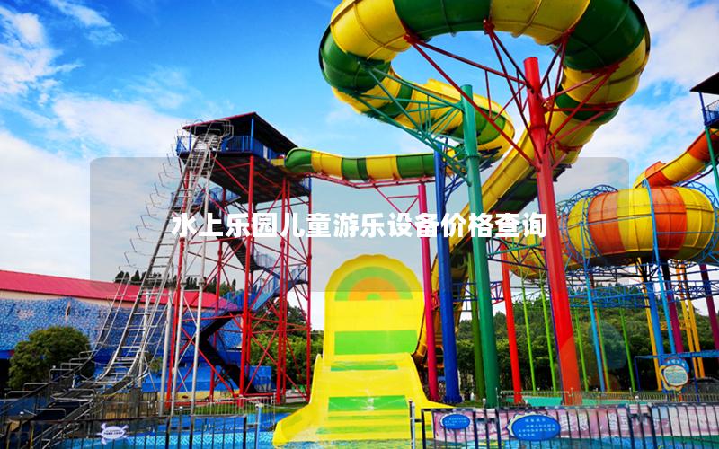 水上樂園兒童游樂設(shè)備價格查詢 水上樂園兒童游樂設(shè)備價格查詢