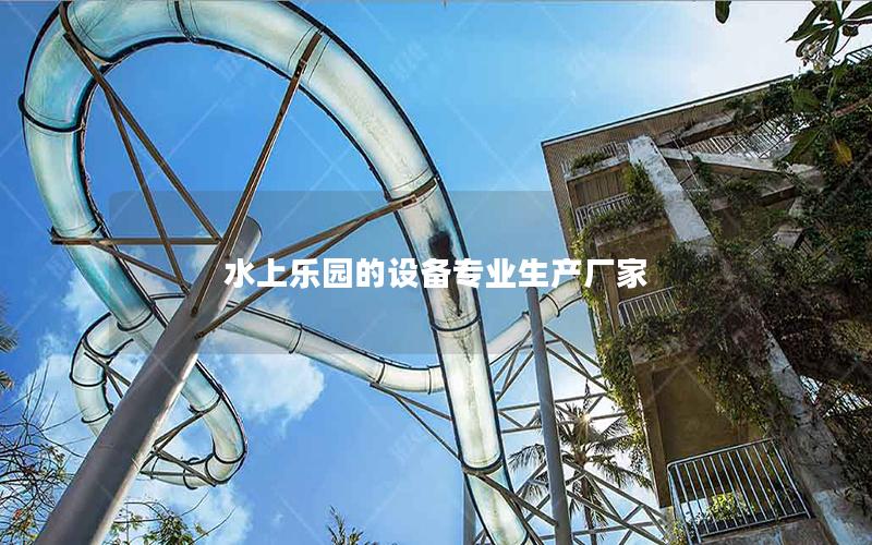 水上樂(lè)園的設(shè)備專業(yè)生產(chǎn)廠家