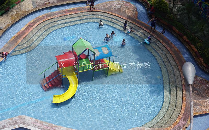 水上游樂設(shè)施設(shè)備技術(shù)參數(shù) 水上游樂設(shè)施設(shè)備技術(shù)參數(shù)